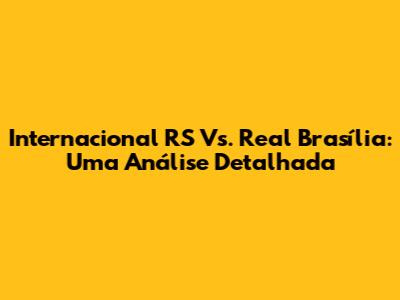Internacional RS Vs. Real Brasília: Uma Análise Detalhada