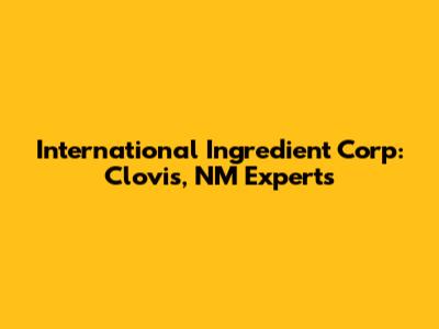 International Ingredient Corp: Clovis, NM Experts