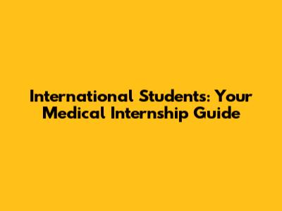 International Students: Your Medical Internship Guide