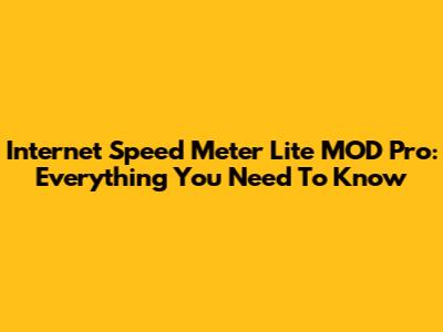 Internet Speed Meter Lite MOD Pro: Everything You Need To Know