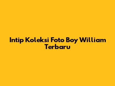 Intip Koleksi Foto Boy William Terbaru