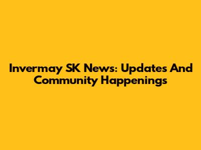 Invermay SK News: Updates And Community Happenings