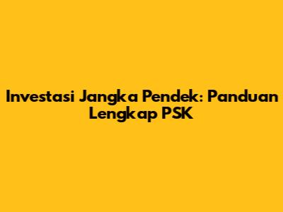 Investasi Jangka Pendek: Panduan Lengkap PSK
