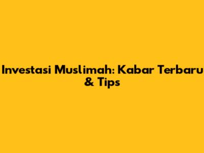 Investasi Muslimah: Kabar Terbaru & Tips