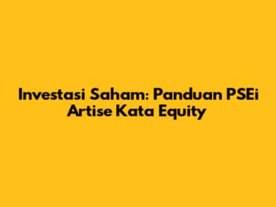 Investasi Saham: Panduan PSEi Artise Kata Equity