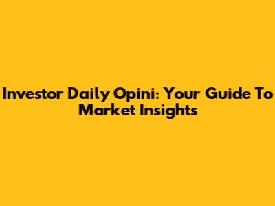 Investor Daily Opini: Your Guide To Market Insights