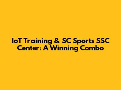 IoT Training & SC Sports SSC Center: A Winning Combo