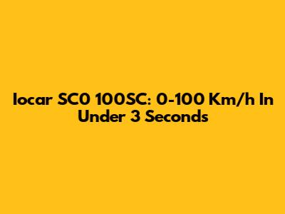 Iocar SC0 100SC: 0-100 Km/h In Under 3 Seconds