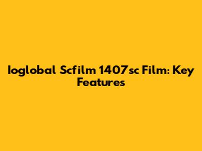 Ioglobal Scfilm 1407sc Film: Key Features