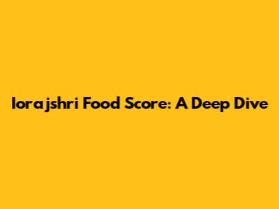 Iorajshri Food Score: A Deep Dive