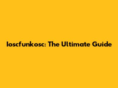 Ioscfunkosc: The Ultimate Guide