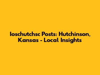 Ioschutchsc Posts: Hutchinson, Kansas - Local Insights