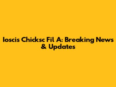 Ioscis Chicksc Fil A: Breaking News & Updates