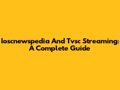 Ioscnewspedia And Tvsc Streaming: A Complete Guide