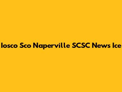 Iosco Sco Naperville SCSC News Ice