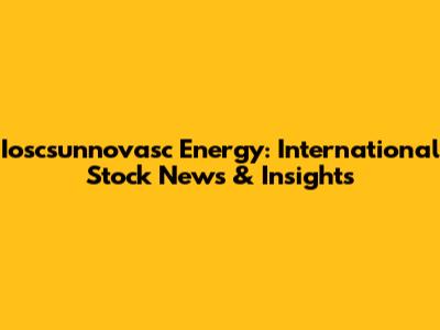 Ioscsunnovasc Energy: International Stock News & Insights