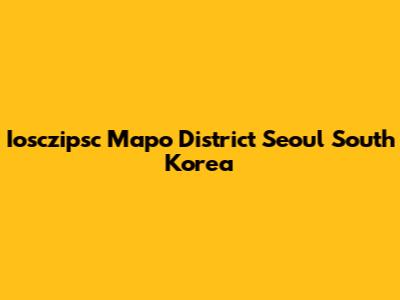 Iosczipsc Mapo District Seoul South Korea