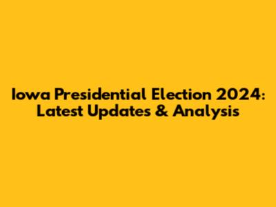Iowa Presidential Election 2024: Latest Updates & Analysis