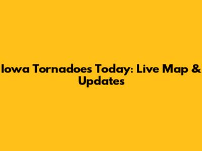 Iowa Tornadoes Today: Live Map & Updates
