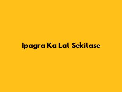 Ipagra Ka Lal Sekilase