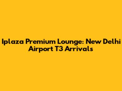 Iplaza Premium Lounge: New Delhi Airport T3 Arrivals