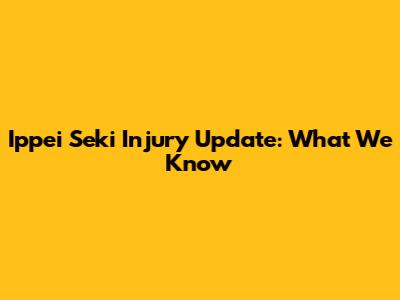 Ippei Seki Injury Update: What We Know