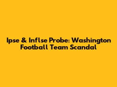 Ipse & Inflse Probe: Washington Football Team Scandal
