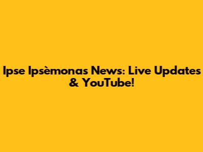 Ipse Ipsèmonas News: Live Updates & YouTube!