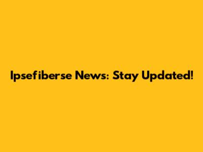 Ipsefiberse News: Stay Updated!
