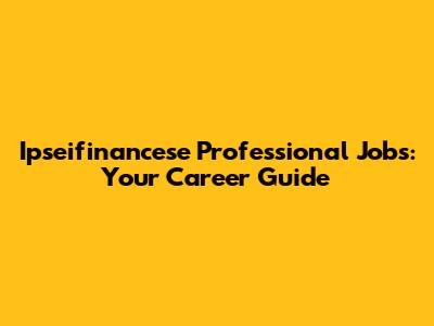 Ipseifinancese Professional Jobs: Your Career Guide