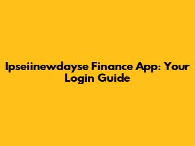 Ipseiinewdayse Finance App: Your Login Guide