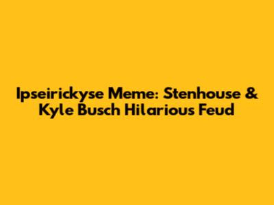 Ipseirickyse Meme: Stenhouse & Kyle Busch Hilarious Feud