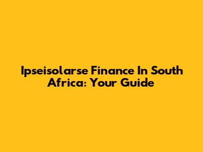 Ipseisolarse Finance In South Africa: Your Guide