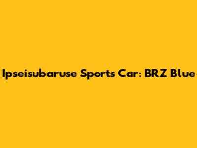 Ipseisubaruse Sports Car: BRZ Blue