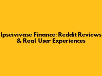 Ipseivivase Finance: Reddit Reviews & Real User Experiences