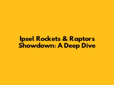 Ipsel Rockets & Raptors Showdown: A Deep Dive