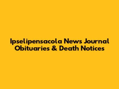 Ipselipensacola News Journal Obituaries & Death Notices