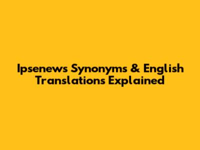Ipsenews Synonyms & English Translations Explained