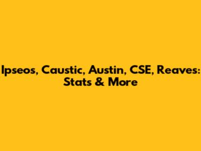 Ipseos, Caustic, Austin, CSE, Reaves: Stats & More