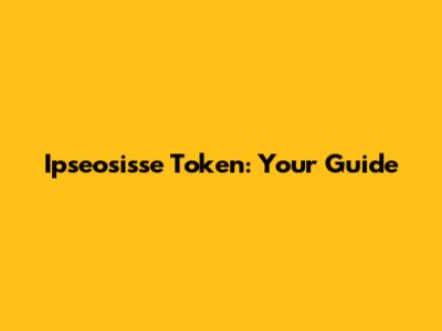 Ipseosisse Token: Your Guide