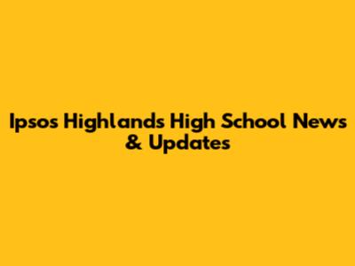 Ipsos Highlands High School News & Updates