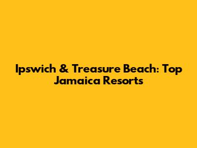 Ipswich & Treasure Beach: Top Jamaica Resorts