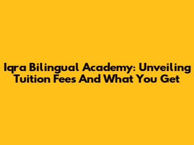 Iqra Bilingual Academy: Unveiling Tuition Fees And What You Get