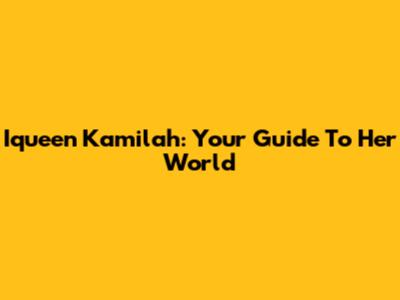 Iqueen Kamilah: Your Guide To Her World
