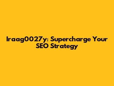 Iraag0027y: Supercharge Your SEO Strategy