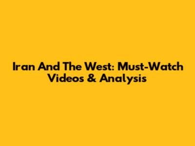 Iran And The West: Must-Watch Videos & Analysis