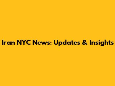 Iran NYC News: Updates & Insights