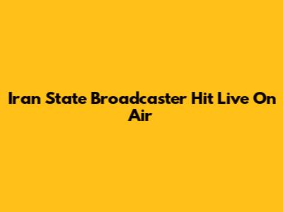 Iran State Broadcaster Hit Live On Air