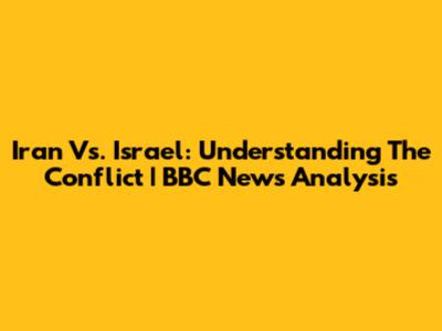 Iran Vs. Israel: Understanding The Conflict | BBC News Analysis