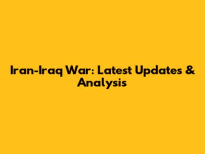 Iran-Iraq War: Latest Updates & Analysis